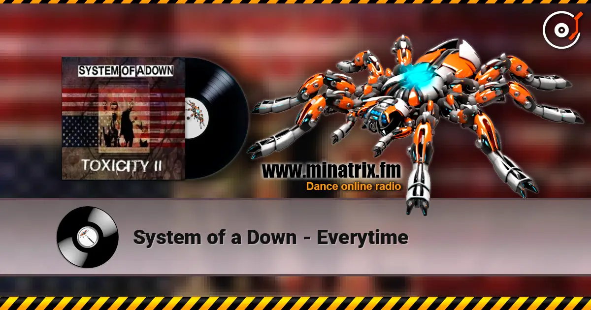 System of a Down - Everytime жоғары сапада онлайн тыңдау | Minatrix.FM