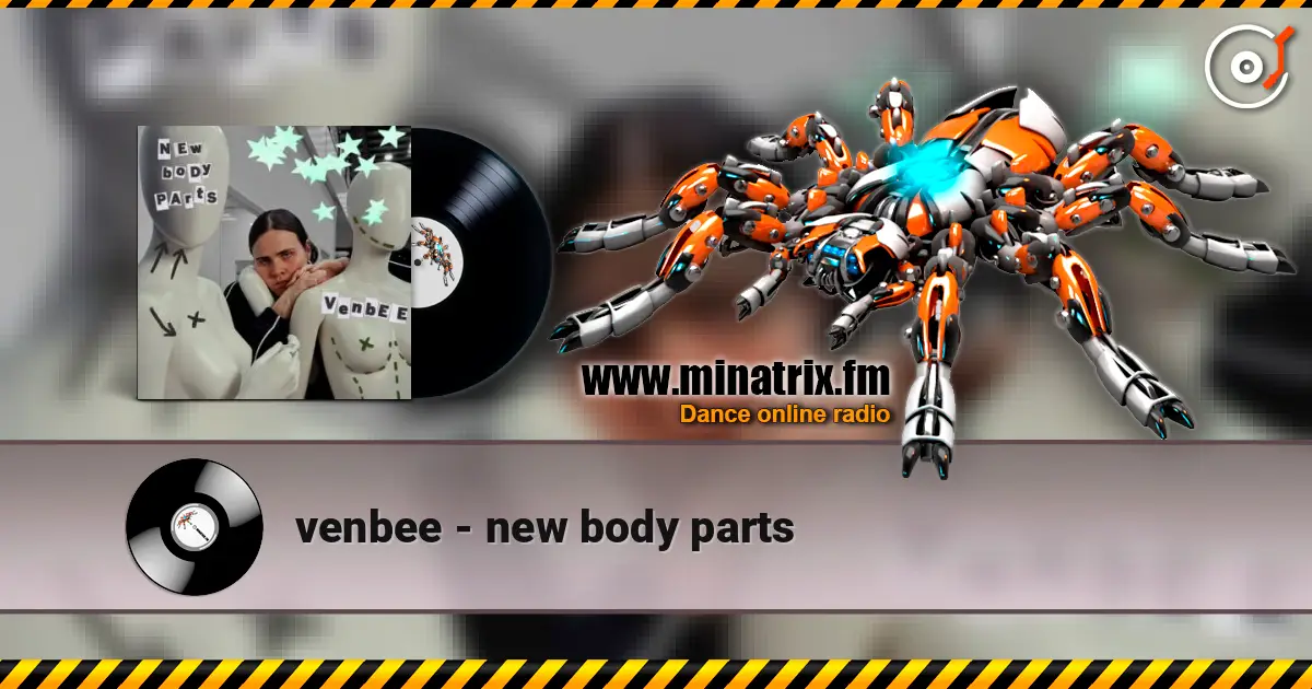 venbee - new body parts жоғары сапада онлайн тыңдау | Minatrix.FM