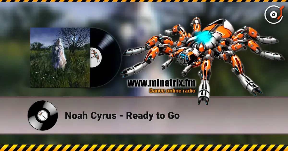 Noah Cyrus - Ready to Go жоғары сапада онлайн тыңдау | Minatrix.FM