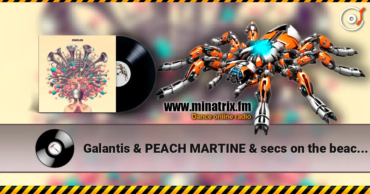Galantis & PEACH MARTINE & secs on the beach - Circles жоғары сапада онлайн тыңдау | Minatrix.FM