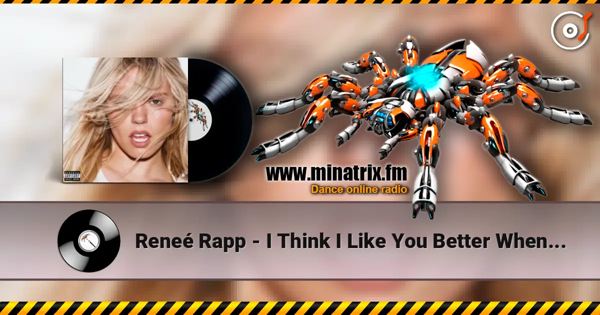 Reneé Rapp - I Think I Like You Better When You’re Gone жоғары сапада онлайн тыңдау | Minatrix.FM