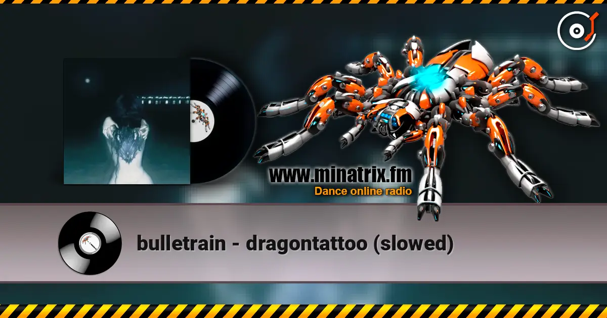 bulletrain - dragontattoo (slowed) жоғары сапада онлайн тыңдау | Minatrix.FM