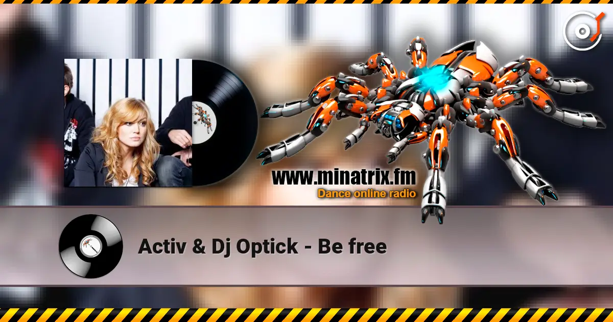Activ & Dj Optick - Be free жоғары сапада онлайн тыңдау | Minatrix.FM