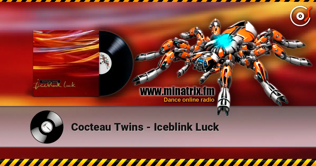 Cocteau Twins - Iceblink Luck жоғары сапада онлайн тыңдау | Minatrix.FM