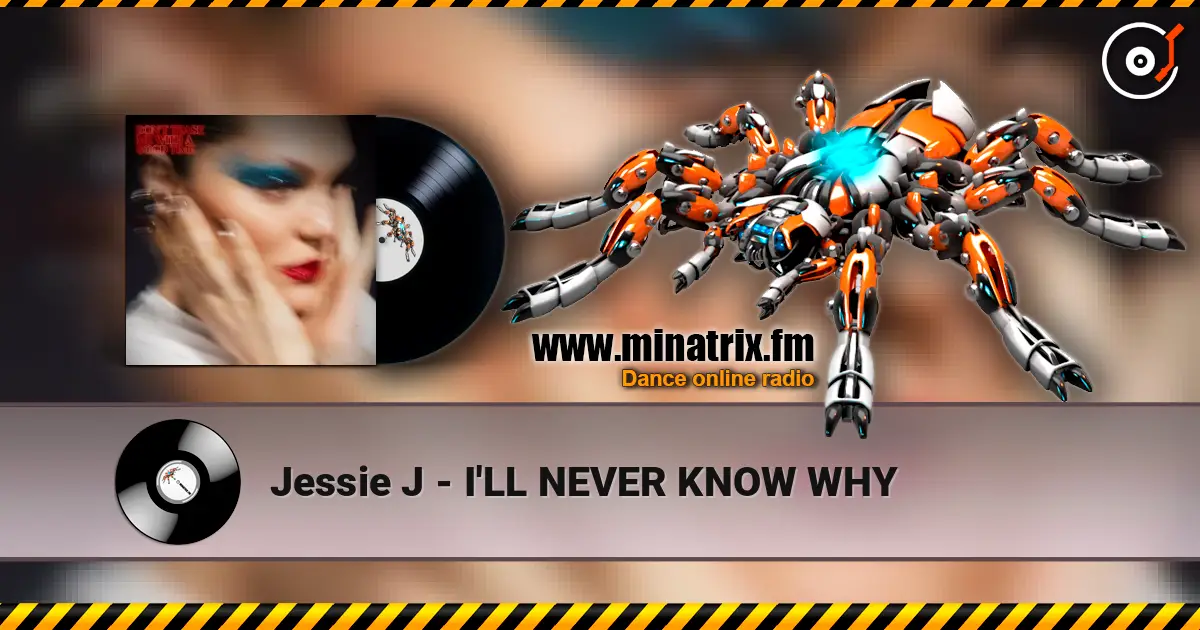 Jessie J - I'LL NEVER KNOW WHY жоғары сапада онлайн тыңдау | Minatrix.FM