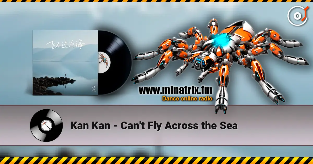 Kan Kan - Can't Fly Across the Sea жоғары сапада онлайн тыңдау | Minatrix.FM