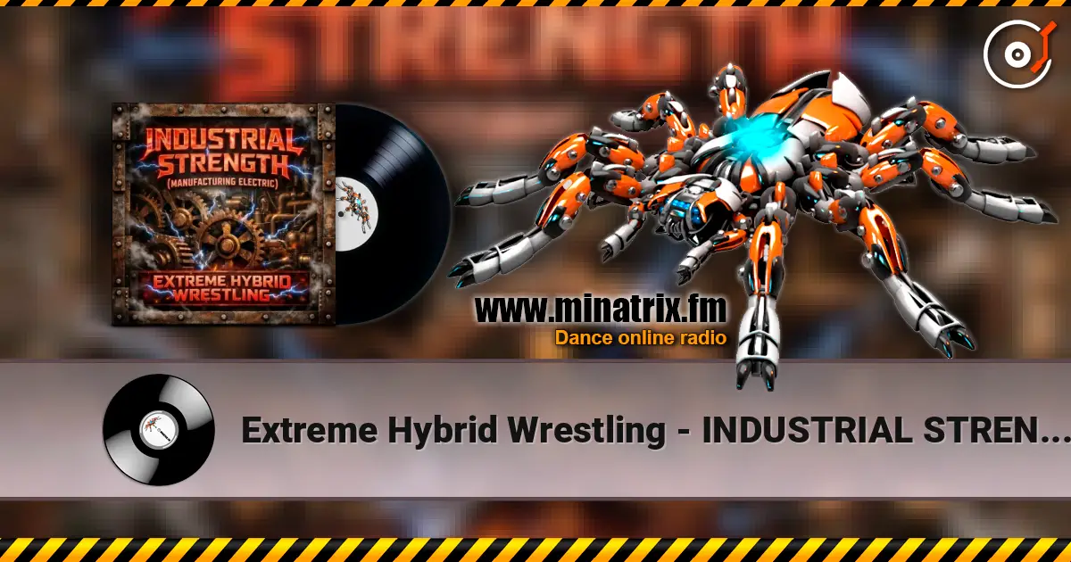 Extreme Hybrid Wrestling - INDUSTRIAL STRENGTH (MANUFACTURING ELECTRIC) жоғары сапада онлайн тыңдау | Minatrix.FM