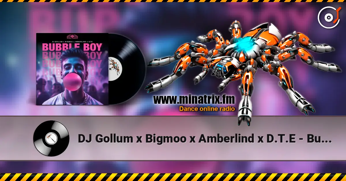 DJ Gollum x Bigmoo x Amberlind x D.T.E - Bubble Boy жоғары сапада онлайн тыңдау | Minatrix.FM