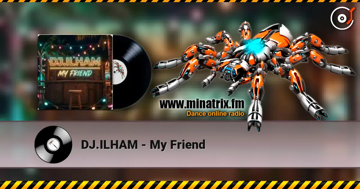 DJ.ILHAM - My Friend жоғары сапада онлайн тыңдау | Minatrix.FM