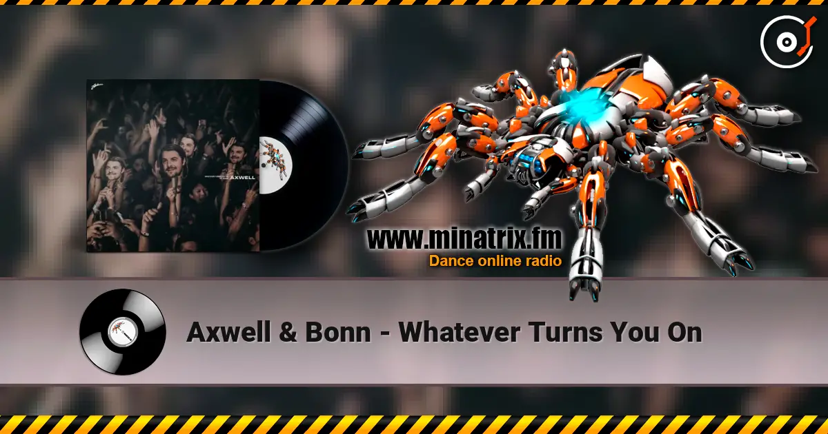 Axwell & Bonn - Whatever Turns You On жоғары сапада онлайн тыңдау | Minatrix.FM
