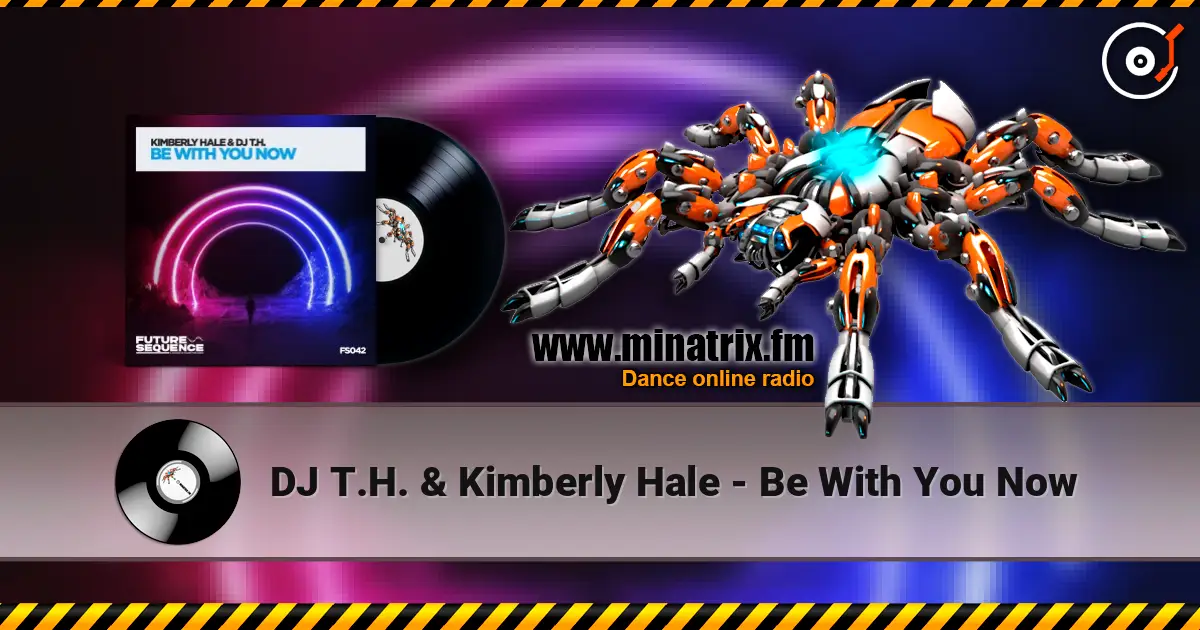 DJ T.H. & Kimberly Hale - Be With You Now жоғары сапада онлайн тыңдау | Minatrix.FM