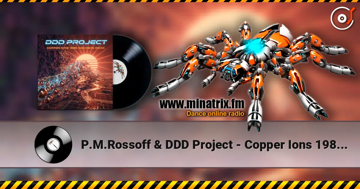 P.M.Rossoff & DDD Project - Copper Ions 1985 (Disco Remix) жоғары сапада онлайн тыңдау | Minatrix.FM
