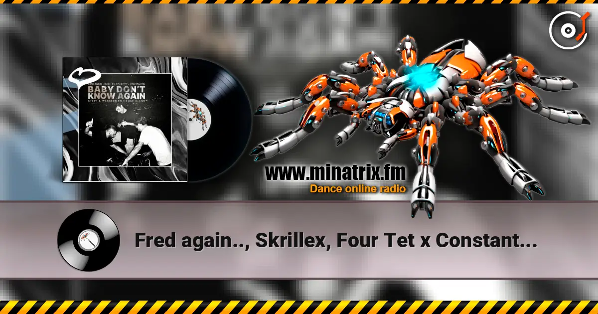 Fred again.., Skrillex, Four Tet x Constantin - Baby Don't Know Again.. (Step1 & Wasserman House Blend) жоғары сапада онлайн тыңдау | Minatrix.FM