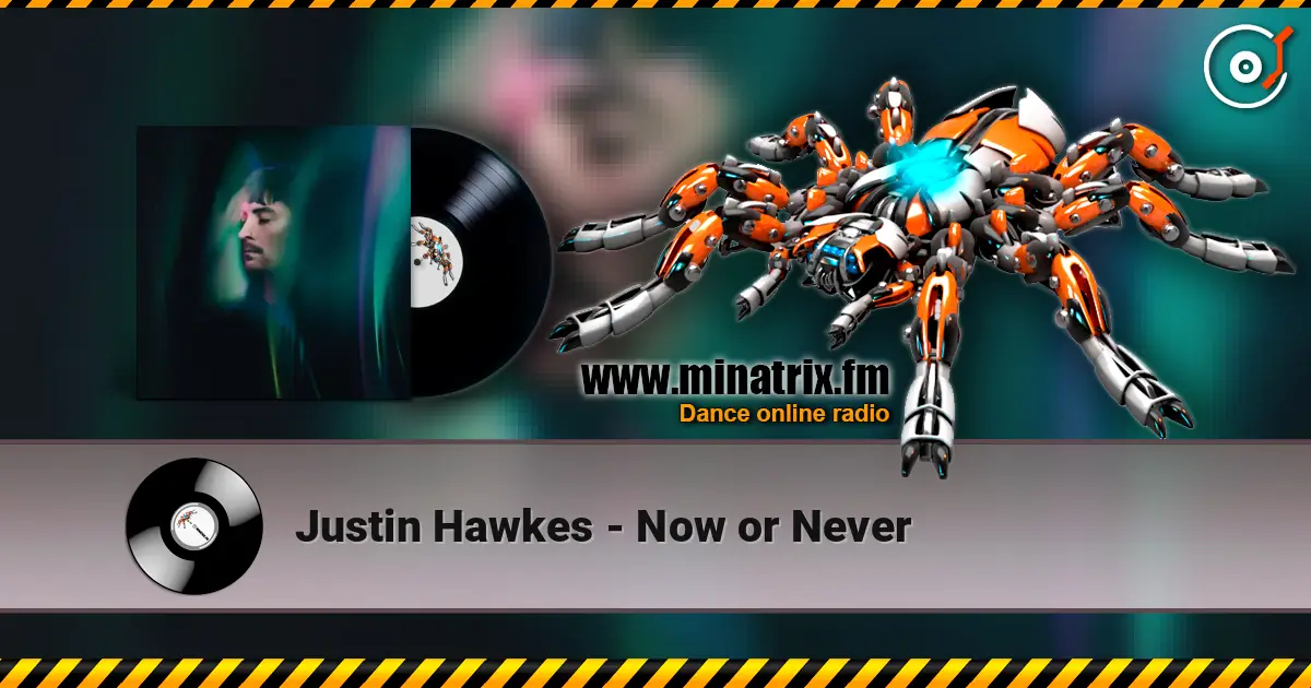 Justin Hawkes - Now or Never жоғары сапада онлайн тыңдау | Minatrix.FM