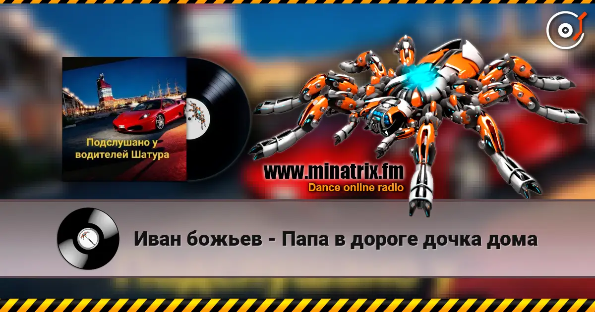 Иван божьев - Папа в дороге дочка дома жоғары сапада онлайн тыңдау | Minatrix.FM