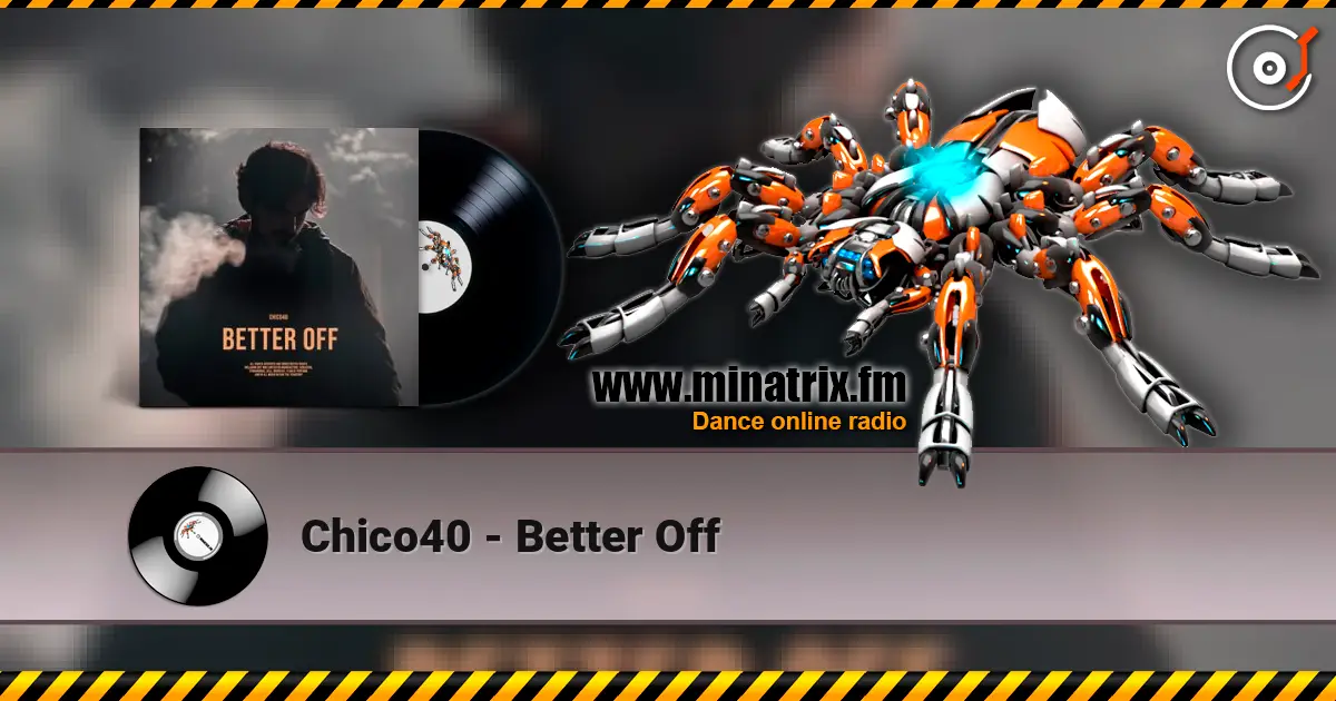 Chico40 - Better Off online in hoher Qualität hören | Minatrix.FM