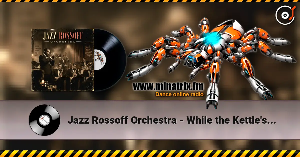Jazz Rossoff Orchestra - While the Kettle's Able 1999. Jazz orchestra version 2019 жоғары сапада онлайн тыңдау | Minatrix.FM
