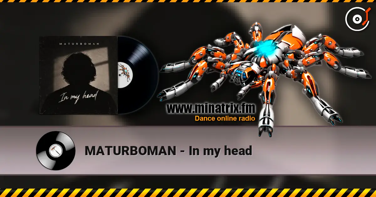 MATURBOMAN - In my head жоғары сапада онлайн тыңдау | Minatrix.FM
