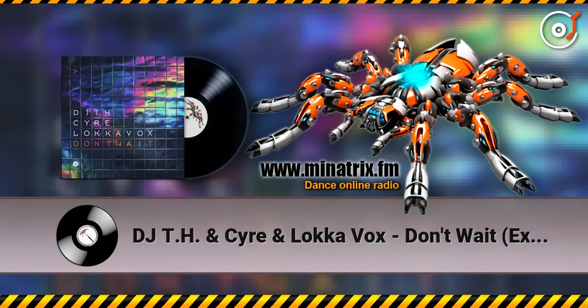 DJ T.H. & Cyre & Lokka Vox - Don't Wait (Extended Mix) жоғары сапада онлайн тыңдау | Minatrix.FM