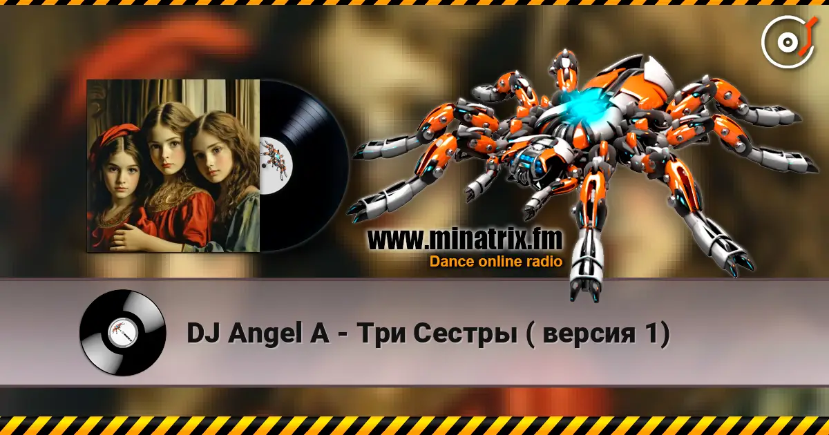 DJ Angel A - Три Сестры ( версия 1) жоғары сапада онлайн тыңдау | Minatrix.FM