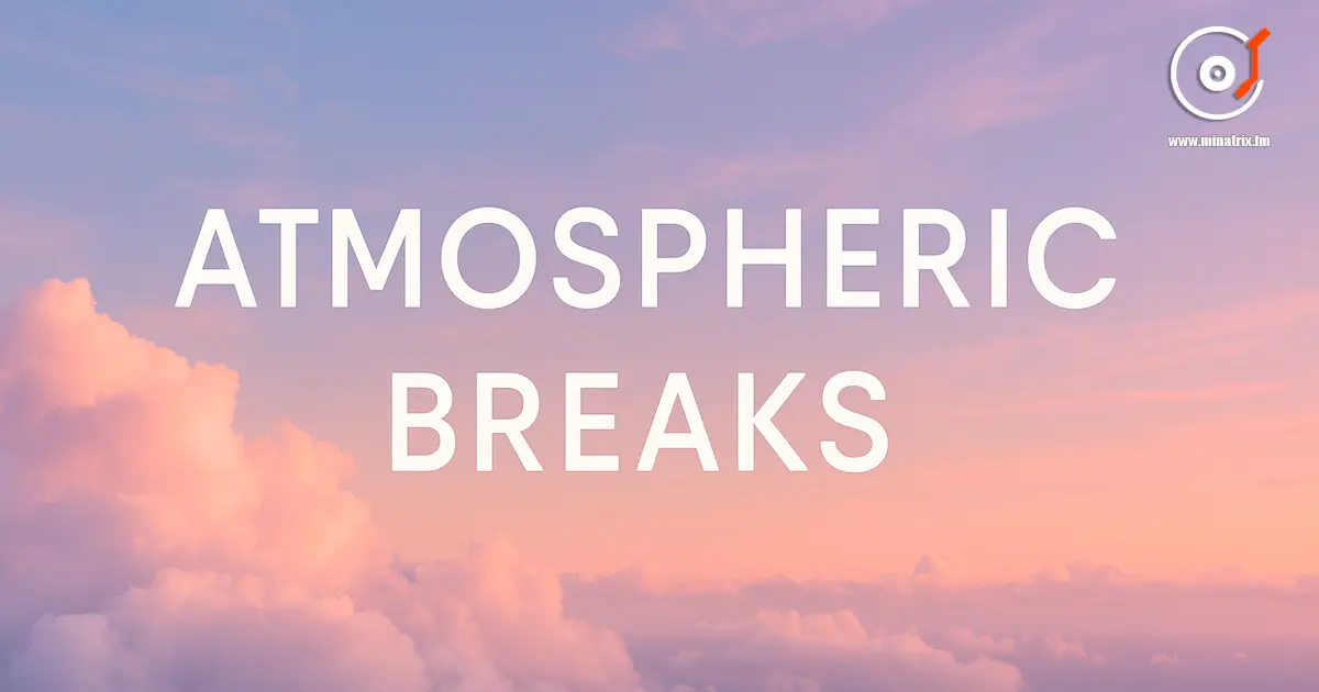 Atmospheric Breaks — воздушные ритмы и эмбиентные мелодии [kz]